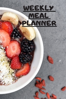 WEEKLY MEAL PLANNER: Track And Plan Your Meals Weekly ( Week Food Planner / Diary / Log / Journal ): Meal Prep And Planning Grocery Notebook Journal 6 x 9, 120 Pages