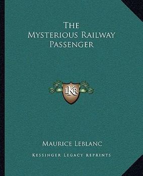 The Mysterious Railway Passenger - Book #4 of the Arsène Lupin Stories
