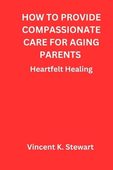 Paperback How to provide compassionate care for aging parents: Heartfelt Healing Book