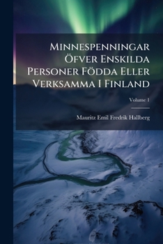 Minnespenningar Öfver Enskilda Personer Födda Eller Verksamma I Finland, Volume 1
