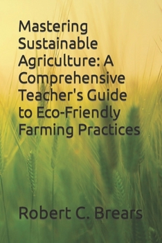 Paperback Mastering Sustainable Agriculture: A Comprehensive Teacher's Guide to Eco-Friendly Farming Practices Book