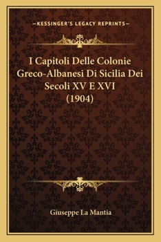 Paperback I Capitoli Delle Colonie Greco-Albanesi Di Sicilia Dei Secoli XV E XVI (1904) [Italian] Book