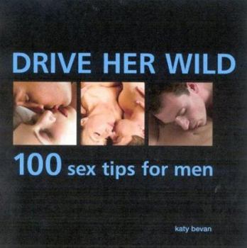 Hardcover Drive Her Wild: 100 Sex Tips for Men Book