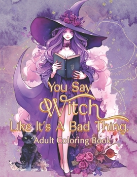 Paperback You Say Witch Like It's A Bad Thing: An Adult Coloring Book