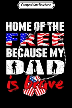 Composition Notebook: My Dad Is Brave Home Of The Free - Proud Army Daughter Son  Journal/Notebook Blank Lined Ruled 6x9 100 Pages