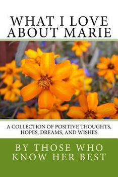 Paperback What I Love About Marie: A collection of positive thoughts, hopes, dreams, and wishes Book