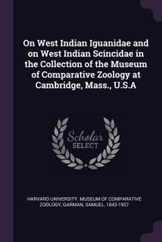 Paperback On West Indian Iguanidae and on West Indian Scincidae in the Collection of the Museum of Comparative Zoology at Cambridge, Mass., U.S.A Book