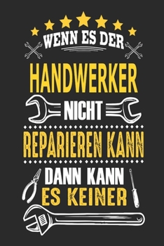 Wenn es der Handwerker nicht reparieren kann dann kann es keiner: Notizbuch, Geschenk Buch mit 110 linierten Seiten (German Edition)
