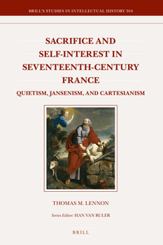 Sacrifice and Self-interest in Seventeenth-century France: Quietism, Jansenism, and Cartesianism (Brill's Studies in Intellectual History)