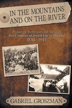 In the Mountains and on the River: Repression and Survival, Two Centuries of Jewish Life in Slovakia 1830-1945