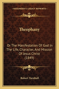 Paperback Theophany: Or The Manifestation Of God In The Life, Character, And Mission Of Jesus Christ (1849) Book