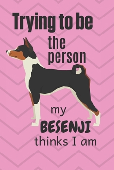 Paperback Trying to be the person my Besenji thinks I am: For Besenji Dog Fans Book