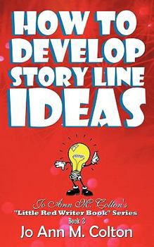 Paperback How to Develop Story Line Ideas: Jo Ann M. Colton's Little Red Writer Book Series, Book 2 Book