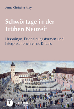 Schwortage in Der Fruhen Neuzeit: Ursprunge, Erscheinungsformen Und Interpretationen Eines Rituals