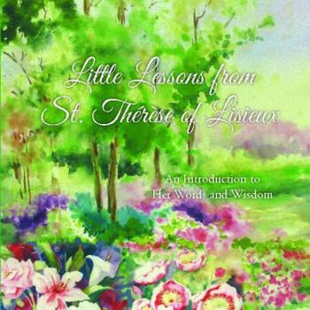 Little Lessons from St. Therese of Lisieux: An Introduction to Her Words and Wisdom