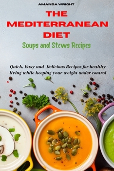 Paperback Mediterranean Diet Soups and Stews Recipes: Quick, Easy and Delicious Recipes for healthy living while keeping your weight under control Book