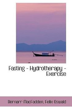 MacFadden's Fasting Hydropathy and Exercise Nature's Wonderful Remedies for the Cure of All Chronic and Acute Diseases