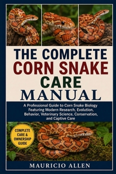 Paperback The Complete Corn Snake Care Manual: A Professional Guide to Corn Snake Biology Featuring Modern Research, Evolution, Behavior, Veterinary Science, Co Book
