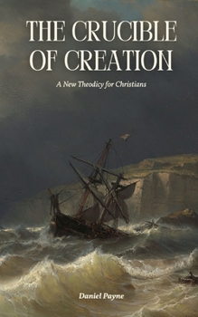 Paperback The Crucible of Creation: A New Theodicy for Christians Book