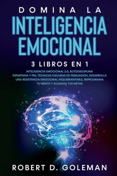 Paperback Domina La Inteligencia Emocional (3 libros en 1): Inteligencia Emocional 2.0, Autodisciplina Espartana y PNL T?cnicas Oscuras de Persuasi?n. Desarroll [Spanish] Book