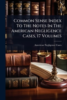 Paperback Common Sense Index To The Notes In The American Negligence Cases, 17 Volumes Book