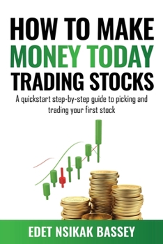 Paperback How to Make Money Today Trading Stocks: A Quickstart Step-By-Step Guide To Picking And Trading Your First Stock Book