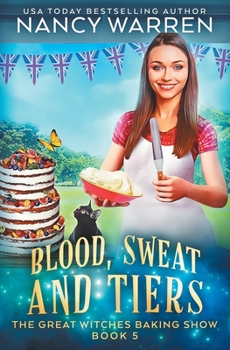 Blood, Sweat and Tiers: A paranormal culinary cozy mystery (The Great Witches Baking Show) - Book #5 of the Great Witches Baking Show