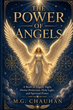 The Power of Angels: A Book of Angelic Sigils, Divine Protection, Holy Light, and Spiritual Power