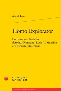Homo Explorator: L'Ecriture Non Litteraire d'Arthur Rimbaud, Lucio V. Mansilla Et Heinrich Schliemann