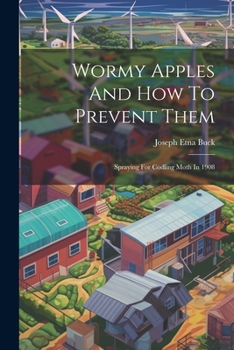 Paperback Wormy Apples And How To Prevent Them: Spraying For Codling Moth In 1908 Book