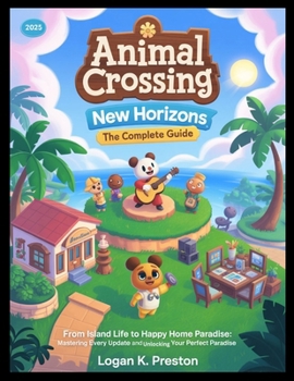 Animal Crossing New Horizons: THE COMPLETE GUIDE (Latest updated): From Island Life to Happy Home Paradise: Mastering Every Update and Unlocking Your