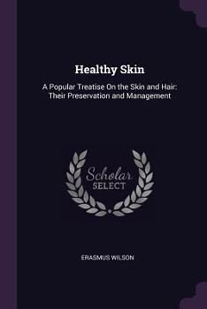 Paperback Healthy Skin: A Popular Treatise On the Skin and Hair: Their Preservation and Management Book