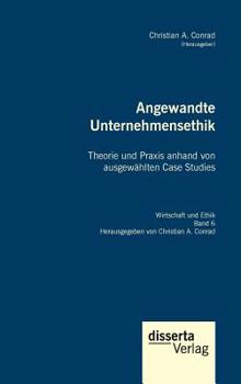 Hardcover Angewandte Unternehmensethik. Theorie und Praxis anhand von ausgewählten Case Studies: Reihe "Wirtschaft und Ethik", Band 6 [German] Book