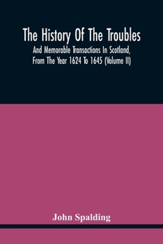 Paperback The History Of The Troubles And Memorable Transactions In Scotland, From The Year 1624 To 1645 (Volume Ii) Book