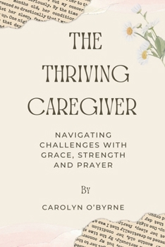 Paperback The Thriving Caregiver: Navigating Challenges with Grace, Strength, and Prayer Book