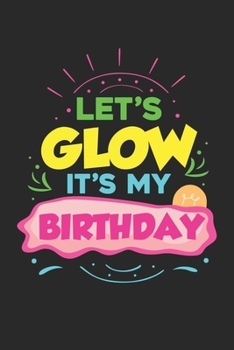 Let's Glow It's My Birthday Party: Geburtstagsparty Feierlichkeiten  Notizbuch liniert DIN A5 - 120 Seiten für Notizen, Zeichnungen, Formeln | Organizer Schreibheft Planer Tagebuch