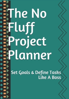 Paperback The No Fluff Project Planner: Set Goals & Define Tasks Like A Boss Book