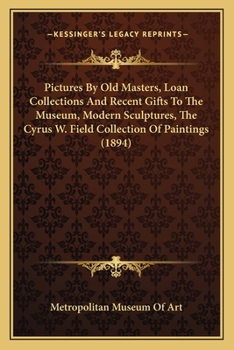 Pictures By Old Masters, Loan Collections And Recent Gifts To The Museum, Modern Sculptures, The Cyrus W. Field Collection Of Paintings