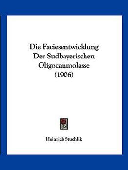 Paperback Die Faciesentwicklung Der Sudbayerischen Oligocanmolasse (1906) [German] Book