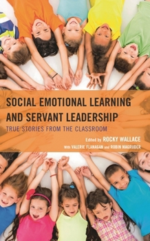 Social Emotional Learning and Servant Leadership: True Stories from the Classroom