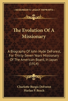 The Evolution Of A Missionary: A Biography Of John Hyde DeForest, For Thirty-Seven Years Missionary Of The American Board, In Japan