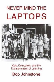 Paperback Never Mind the Laptops: Kids, Computers, and the Transformation of Learning Book