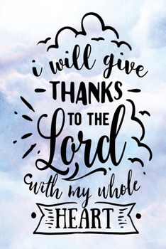 Daily Gratitude Journal: I Will Give Thanks To The Lord | Daily and Weekly Reflection | Positive Mindset Notebook | Cultivate Happiness Diary (Encouraging Quotes and Verses)