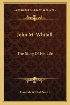 John M. Whitall: The Story Of His Life