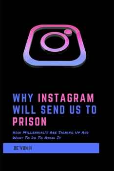 Paperback Why Instagram Will Send Us To Prison: How millennial's are signing up and what to do to avoid it Book