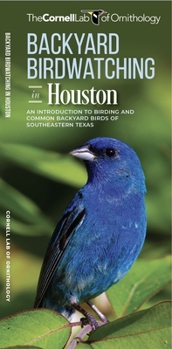 Pamphlet Backyard Birdwatching in Houston: An Introduction to Birding and Common Backyard Birds of Southeastern Texas Book