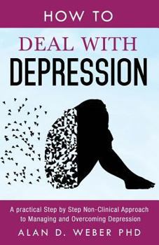 Paperback How To Deal With Depression: A Practical Step by Step Non-Clinical Approach To Managing And Overcoming Depression Book