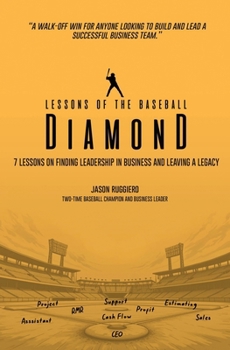 Lessons of the Baseball Diamond: 7 Lessons on Finding Leadership in Business and Leaving a Legacy