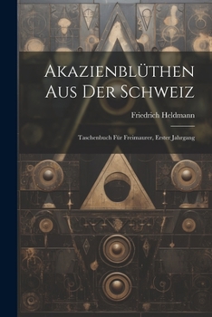 Paperback Akazienblüthen aus der Schweiz: Taschenbuch für Freimaurer, Erster Jahrgang [German] Book
