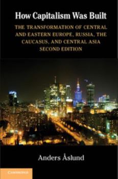How Capitalism Was Built: The Transformation of Central and Eastern Europe, Russia, and Central Asia